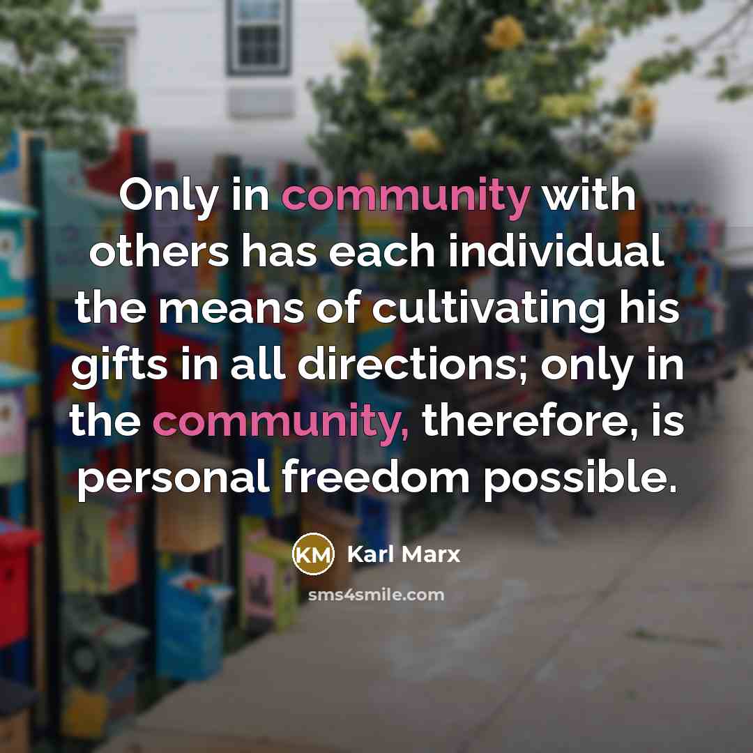 “Only in community with others has each individual the means…” quote by Karl Marx