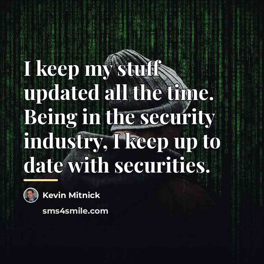 “I keep my stuff updated all the time. Being in…” quote by Kevin Mitnick