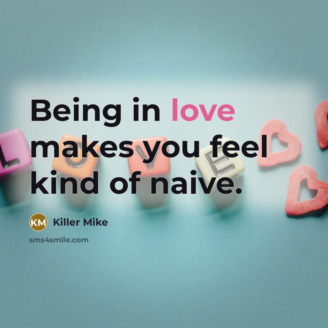 “Being in love makes you feel kind of naive.…” quote by Killer Mike