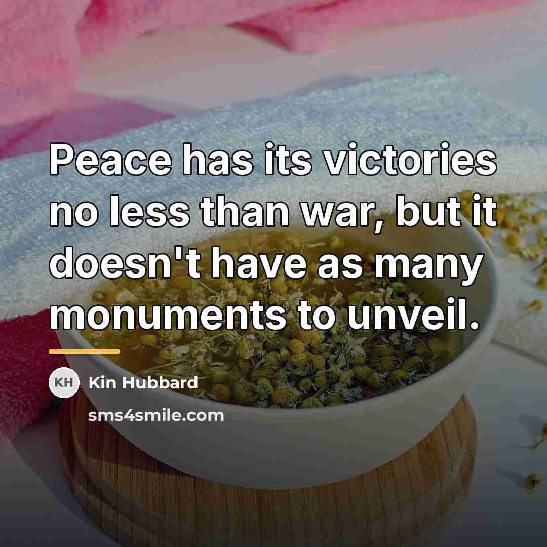 “Peace has its victories no less than war, but it…” quote by Kin Hubbard