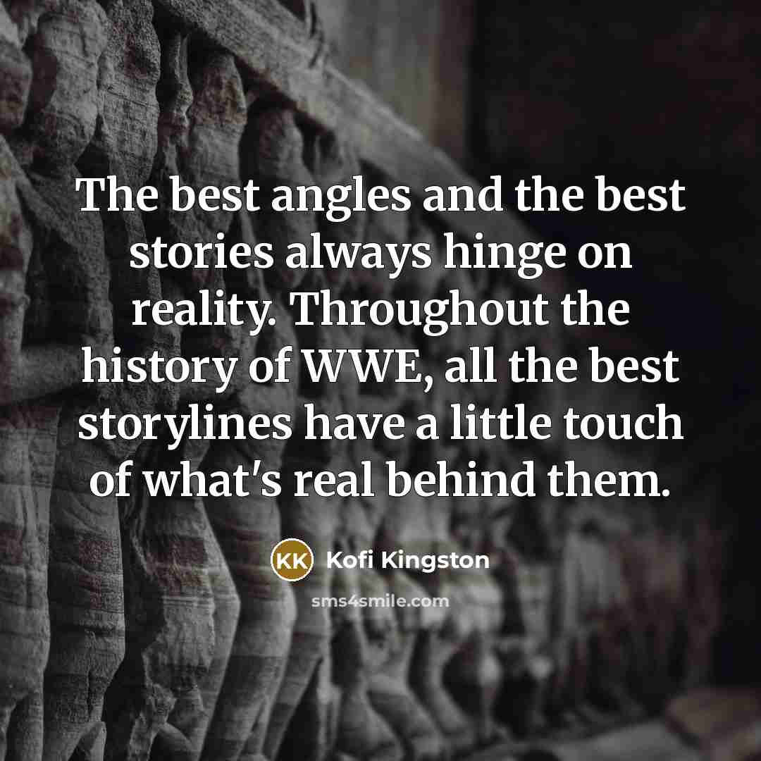 “The best angles and the best stories always hinge on…” quote by Kofi Kingston