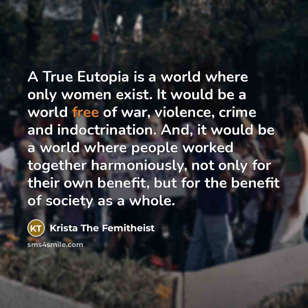 “A True Eutopia is a world where only women exist.…” quote by Krista The Femitheist