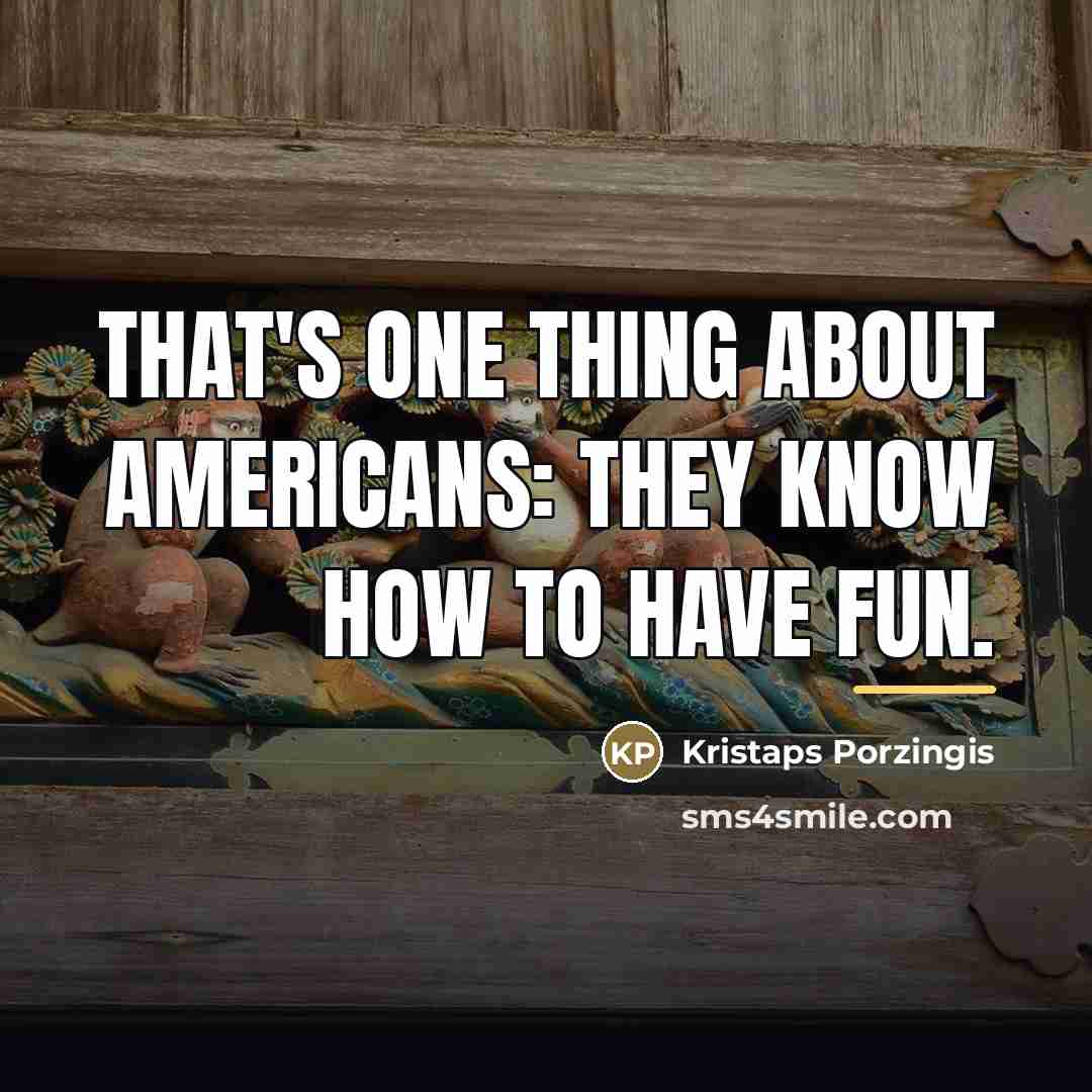 “That's one thing about Americans: They know how to have…” quote by Kristaps Porzingis