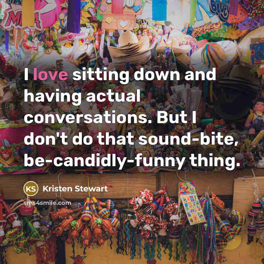 “I love sitting down and having actual conversations. But I…” quote by Kristen Stewart
