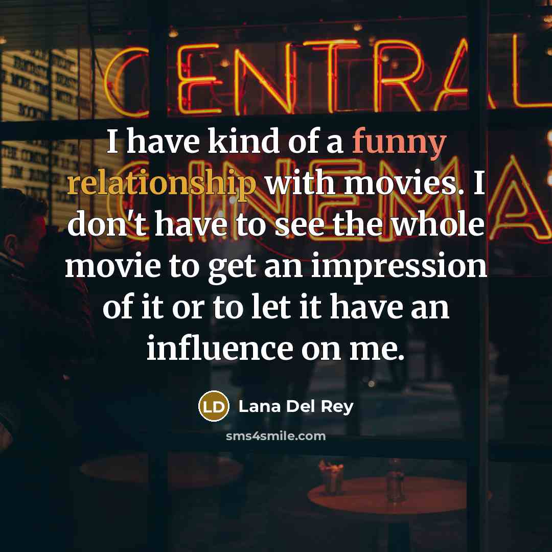 “I have kind of a funny relationship with movies. I…” quote by Lana Del Rey