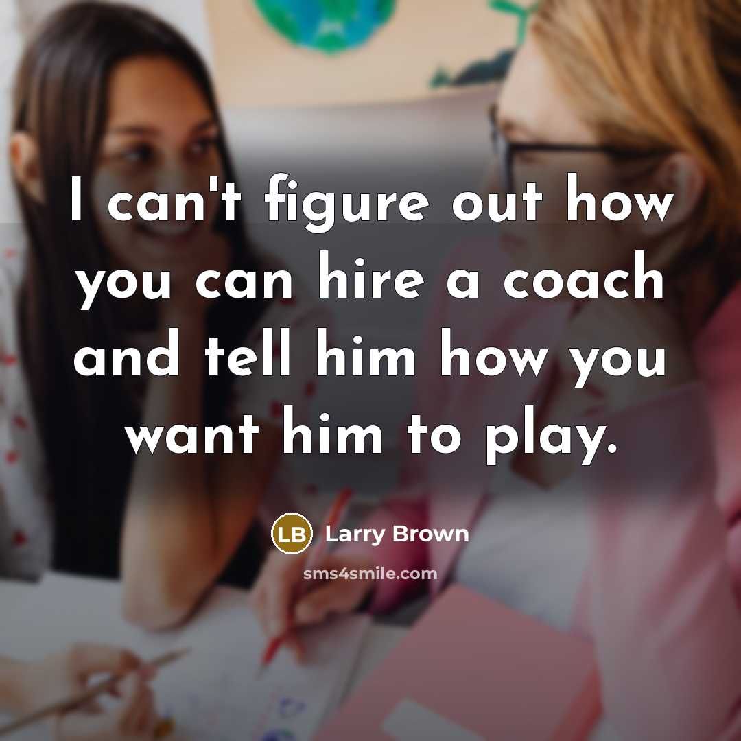 “I can't figure out how you can hire a coach…” quote by Larry Brown
