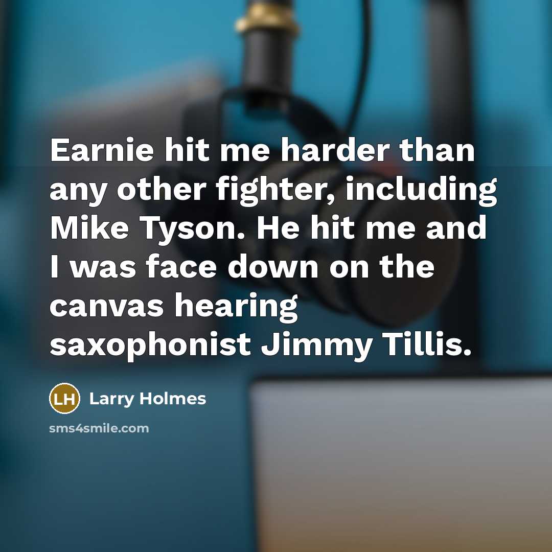 “Earnie hit me harder than any other fighter, including Mike…” quote by Larry Holmes