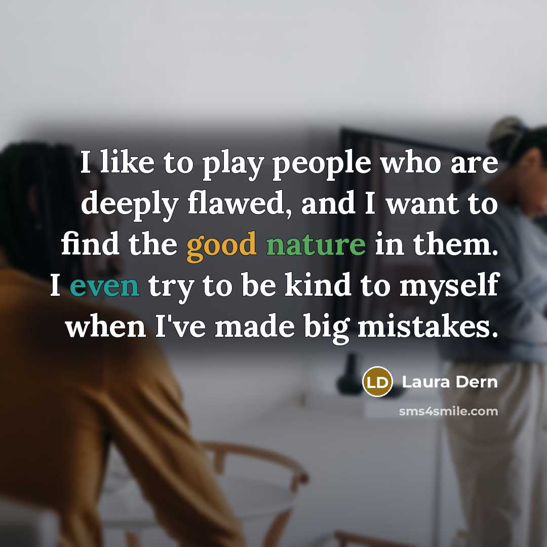 “I like to play people who are deeply flawed, and…” quote by Laura Dern