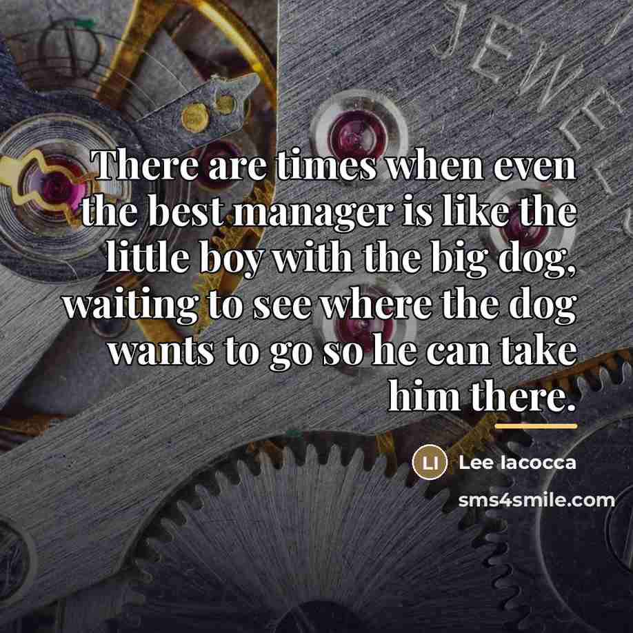 “There are times when even the best manager is like…” quote by Lee Iacocca