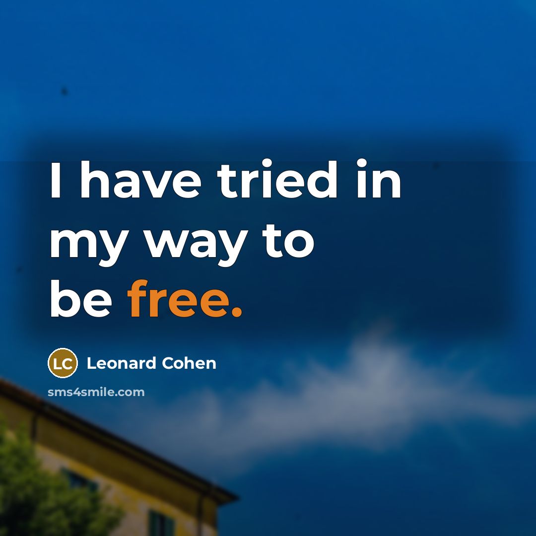 “I have tried in my way to be free.…” quote by Leonard Cohen