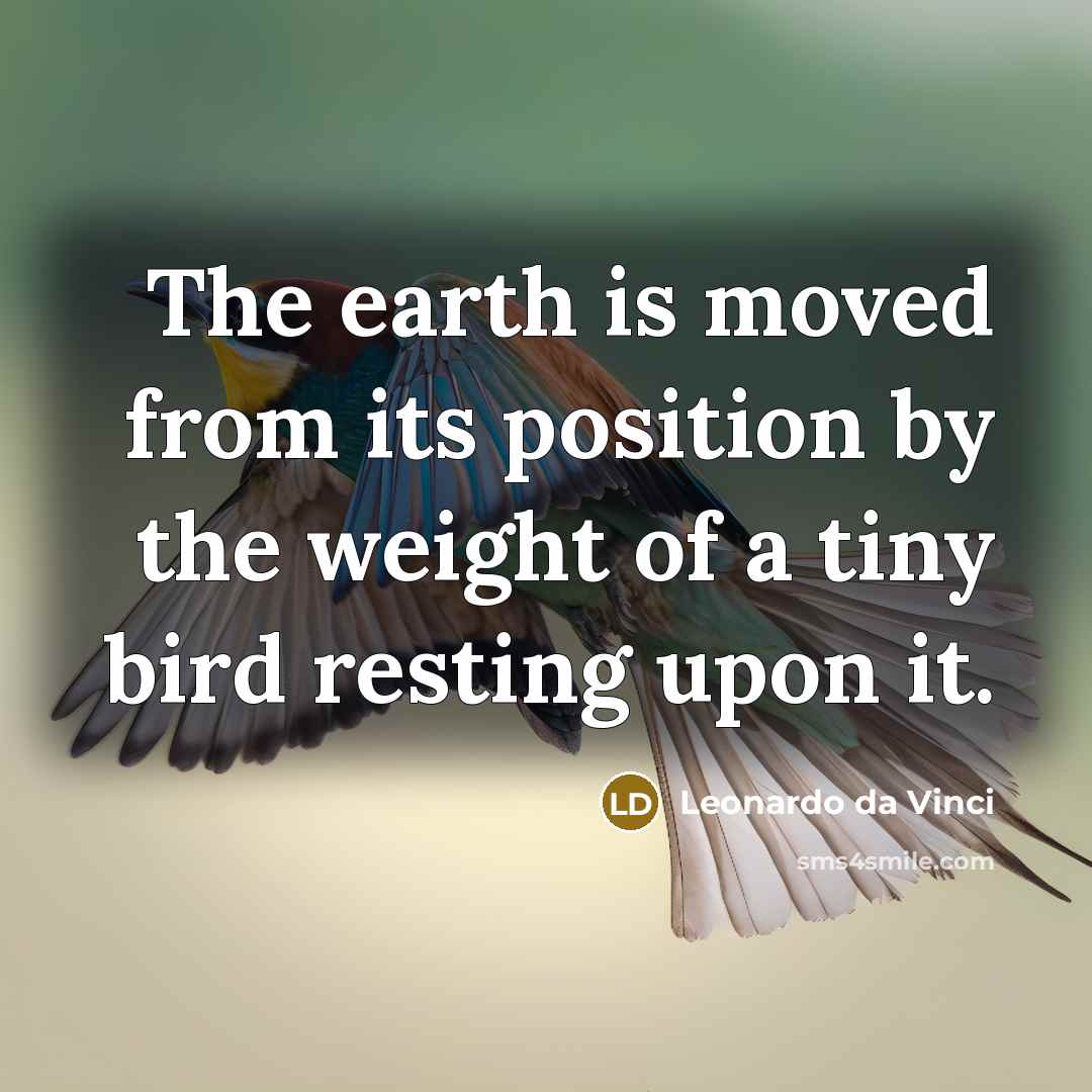 “The earth is moved from its position by the weight…” quote by Leonardo da Vinci