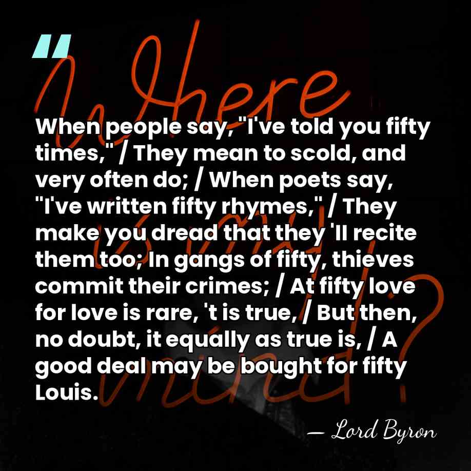 When people say, "I've told you fifty times," / They mean to&hellip; - Lord Byron