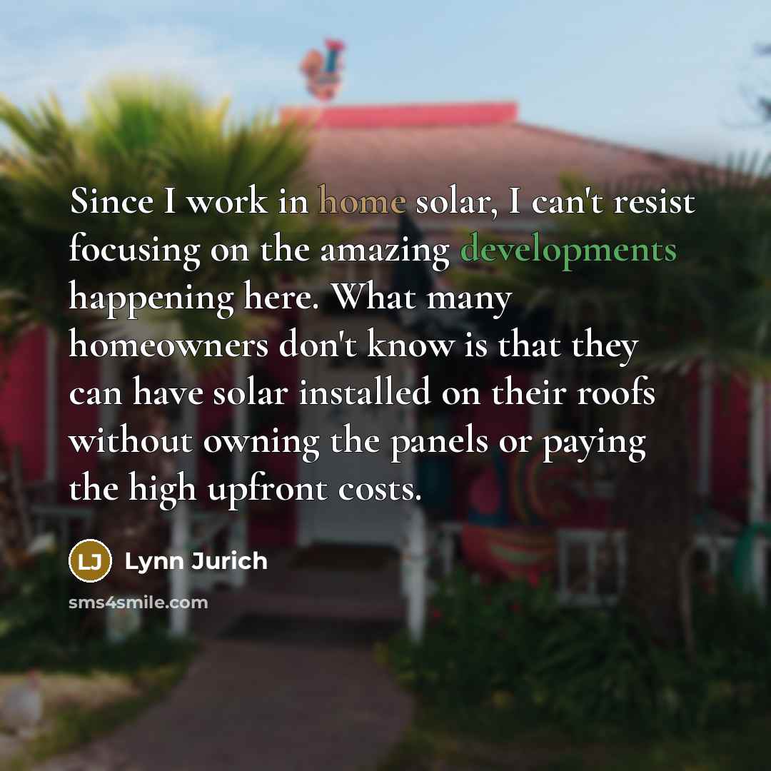 “Since I work in home solar, I can't resist focusing…” quote by Lynn Jurich