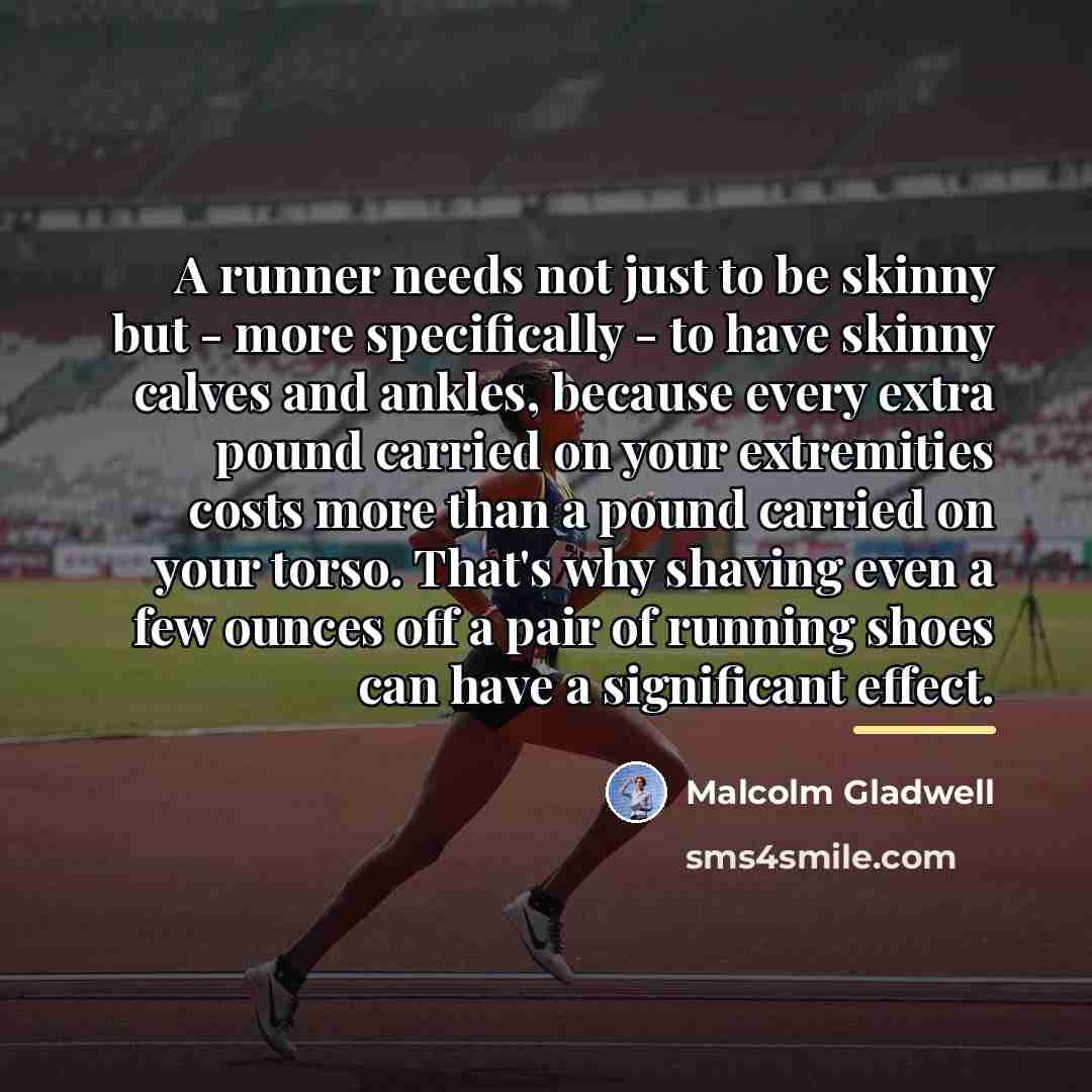 “A runner needs not just to be skinny but -…” quote by Malcolm Gladwell