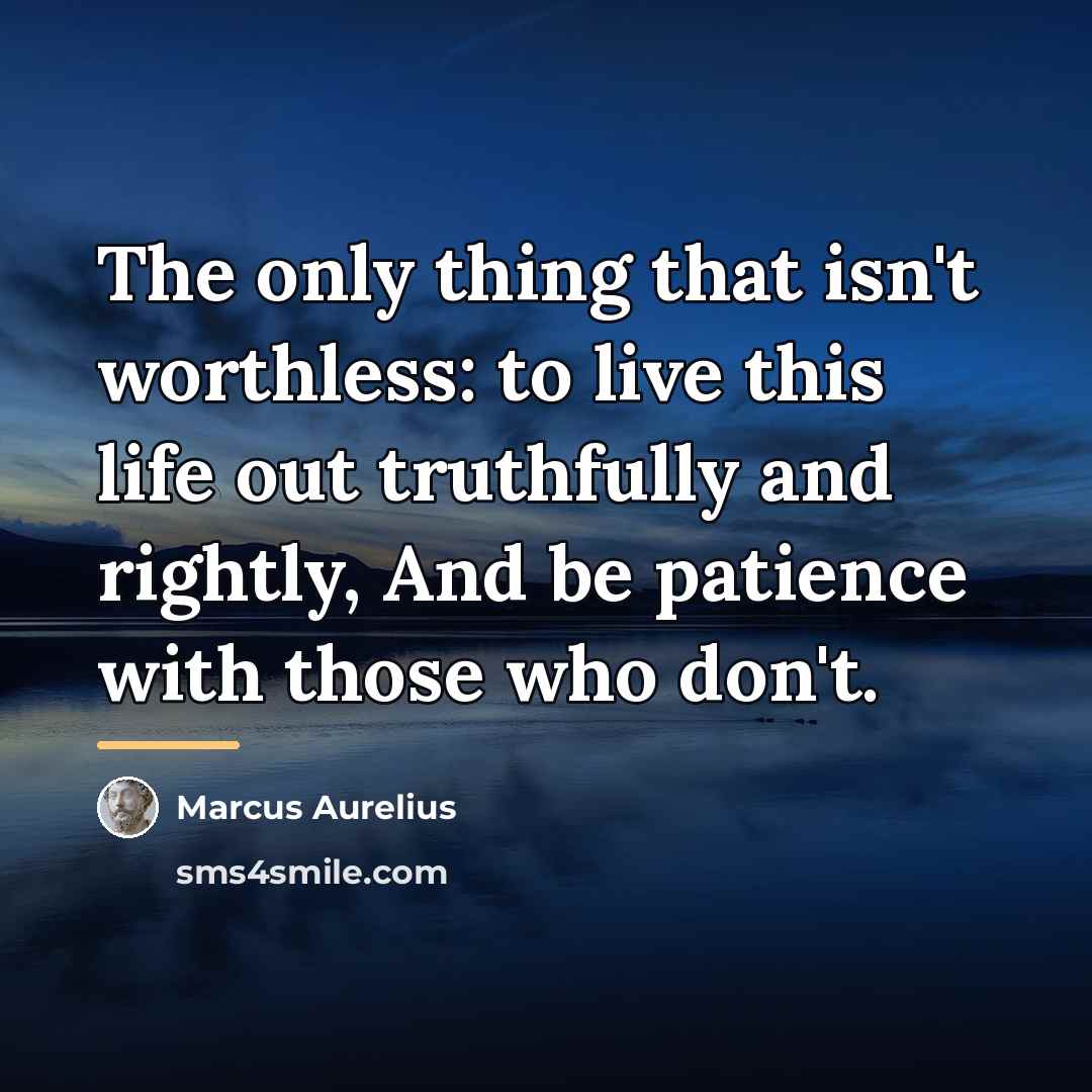 “The only thing that isn't worthless: to live this life…” quote by Marcus Aurelius