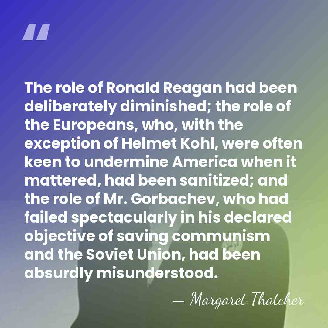 The role of Ronald Reagan had been deliberately diminished; the role of&hellip; - Margaret Thatcher