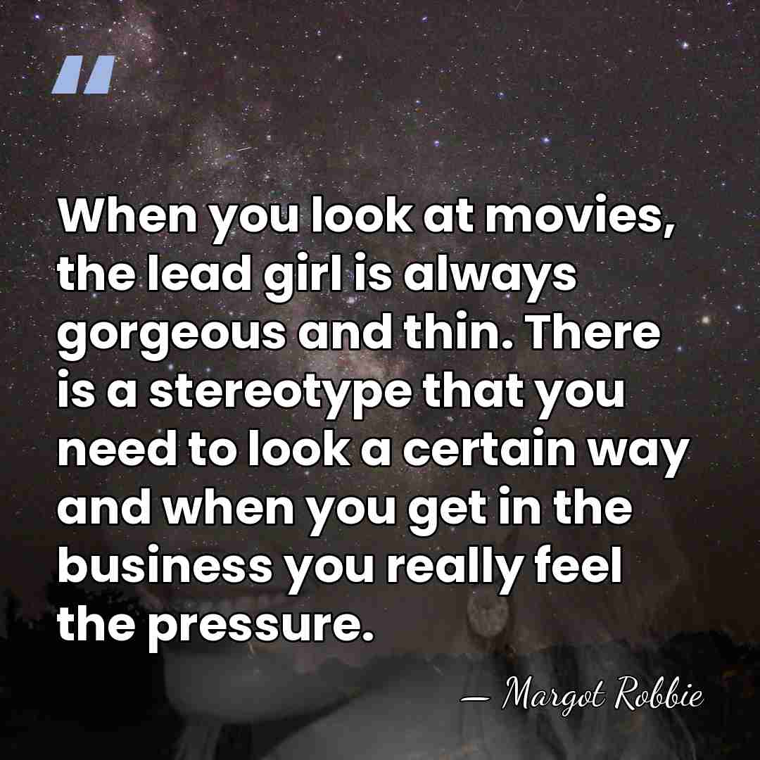When you look at movies, the lead girl is always gorgeous and&hellip; - Margot Robbie