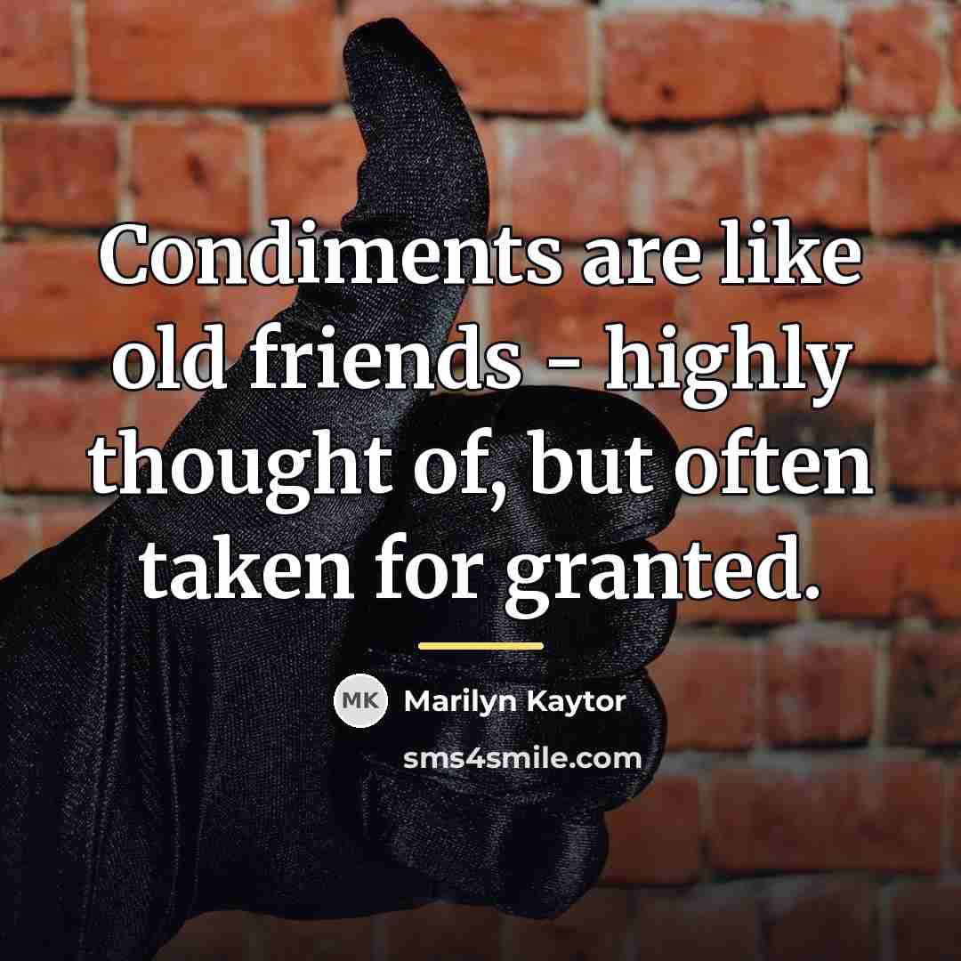 “Condiments are like old friends - highly thought of, but…” quote by Marilyn Kaytor