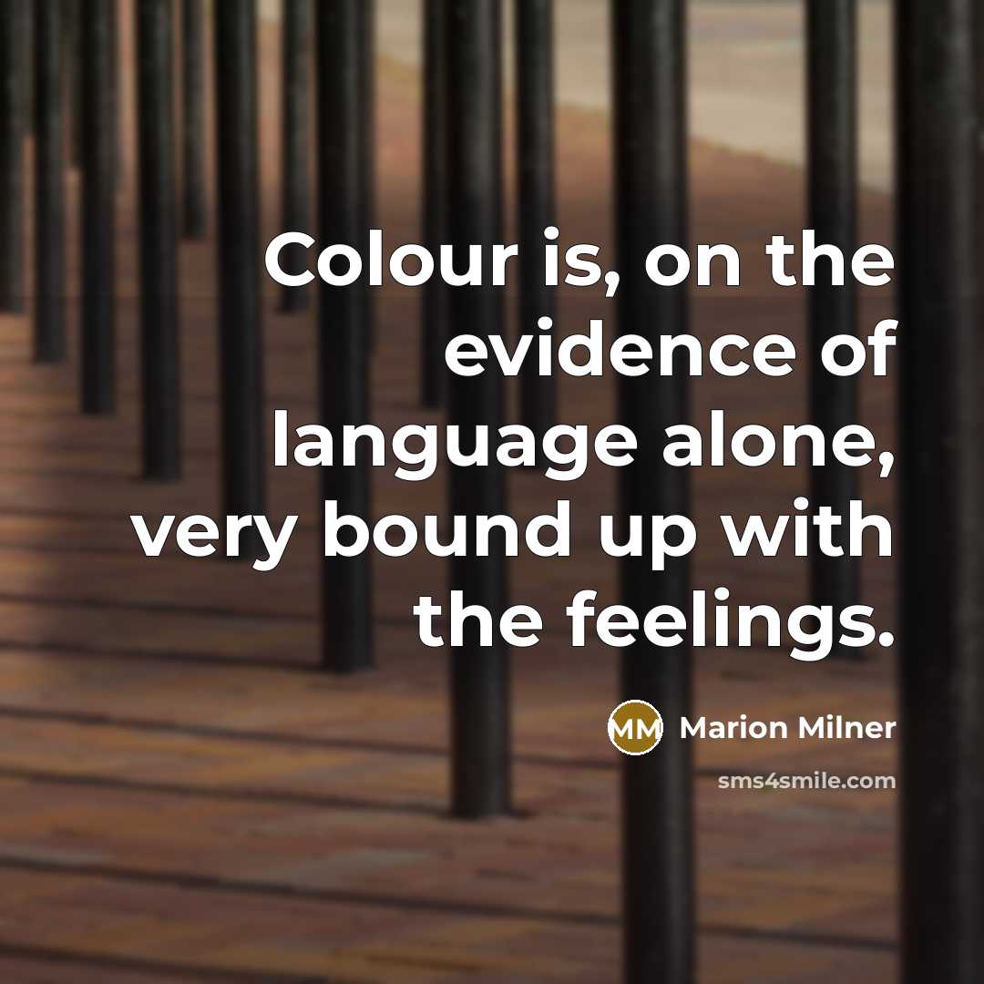 “Colour is, on the evidence of language alone, very bound up with the feelings.” quote by Marion Milner