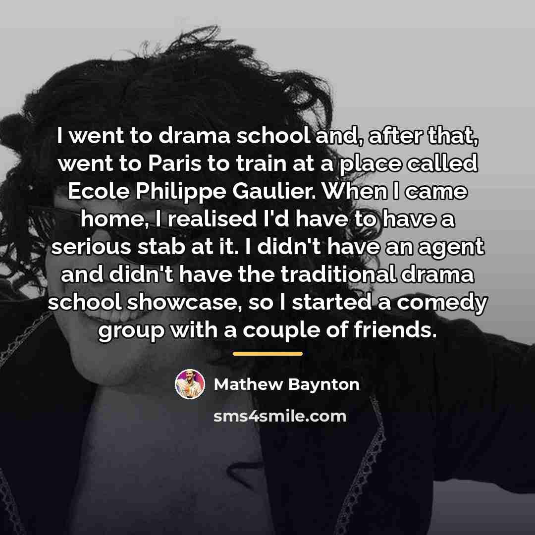 “I went to drama school and, after that, went to…” quote by Mathew Baynton