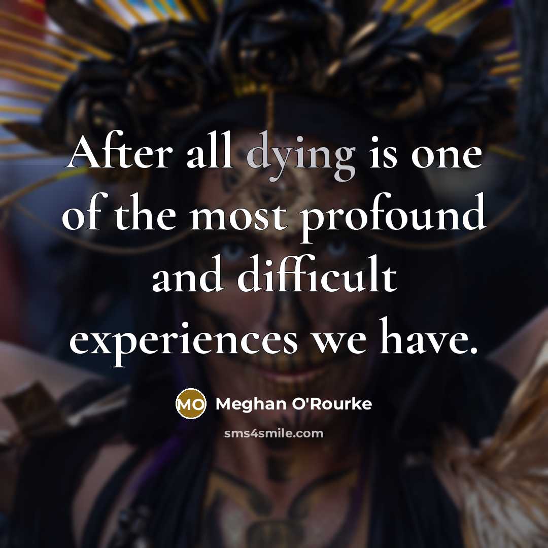 “After all dying is one of the most profound and…” quote by Meghan O'Rourke