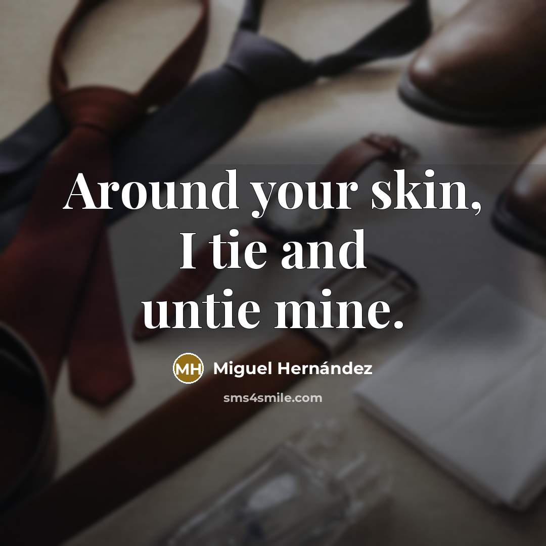 “Around your skin, I tie and untie mine.…” quote by Miguel Hernandez
