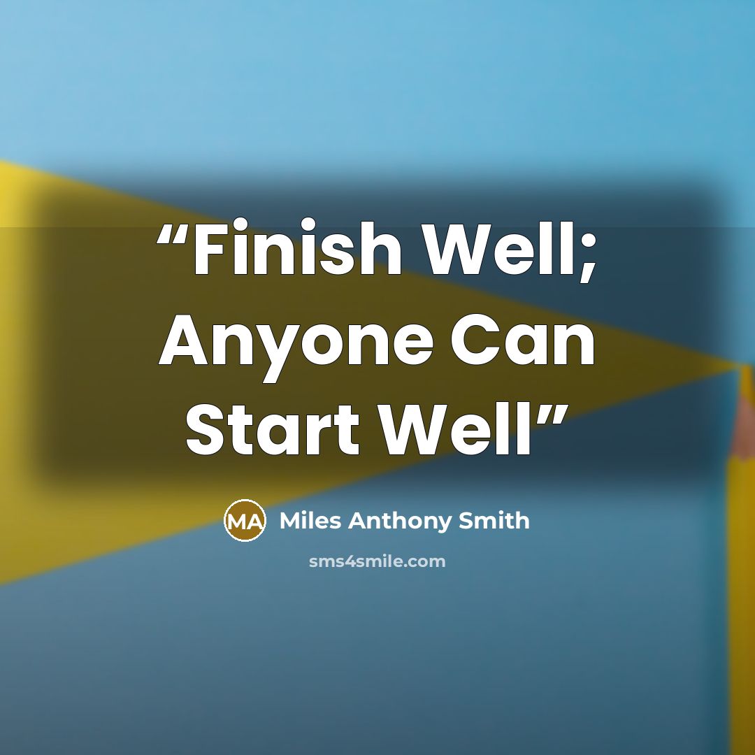 “Finish Well; Anyone Can Start Well” quote by Miles Anthony Smith