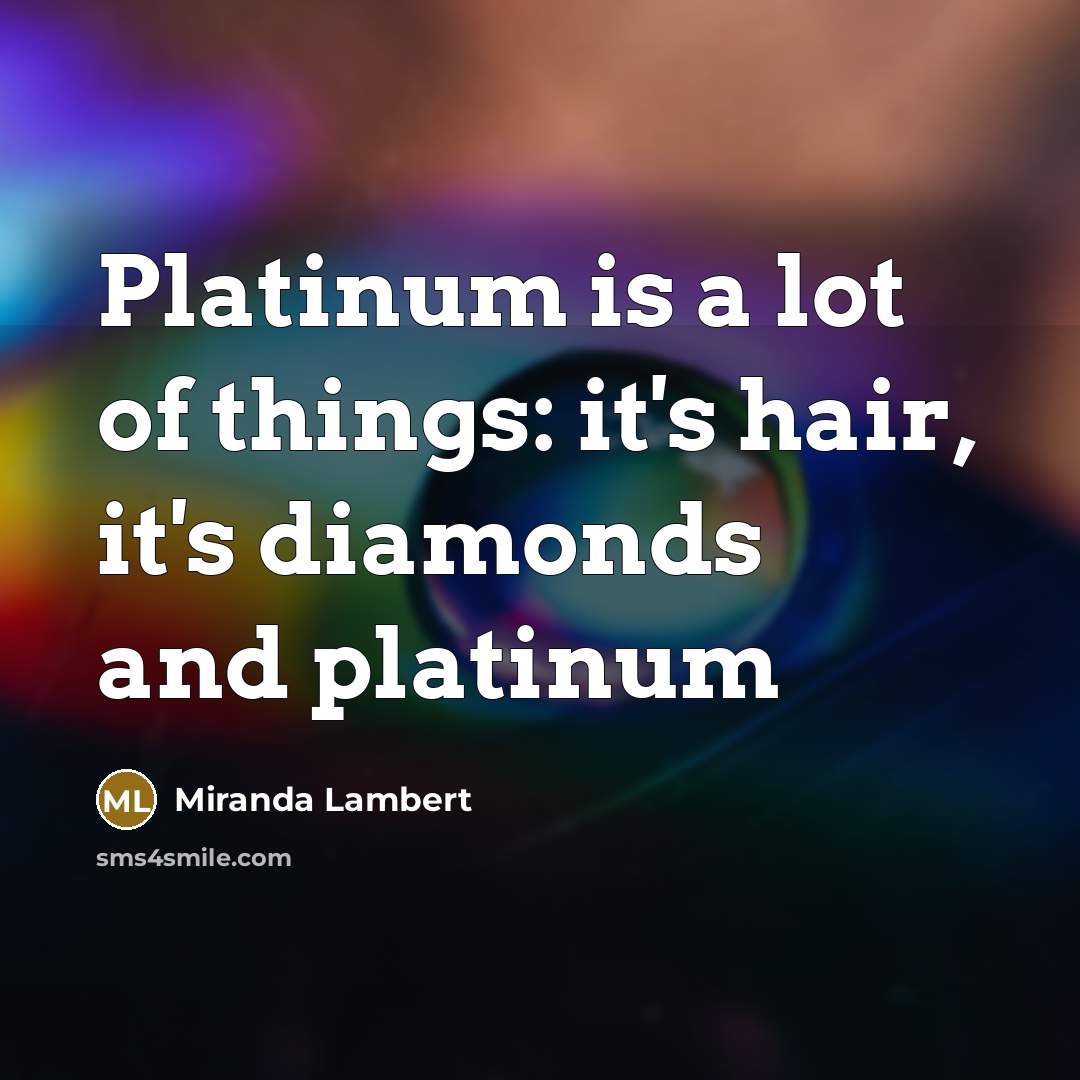 “Platinum is a lot of things: it's hair, it's diamonds…” quote by Miranda Lambert