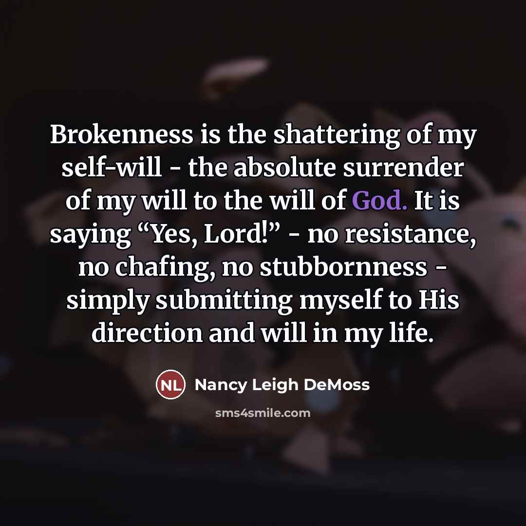 “Brokenness is the shattering of my self-will - the absolute…” quote by Nancy Leigh DeMoss