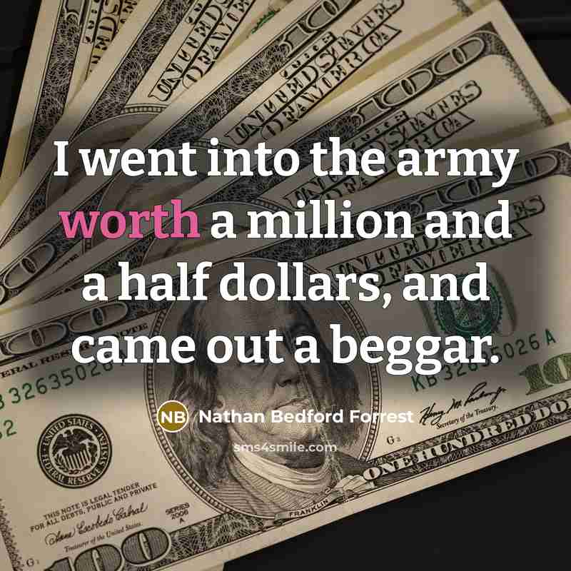“I went into the army worth a million and a…” quote by Nathan Bedford Forrest