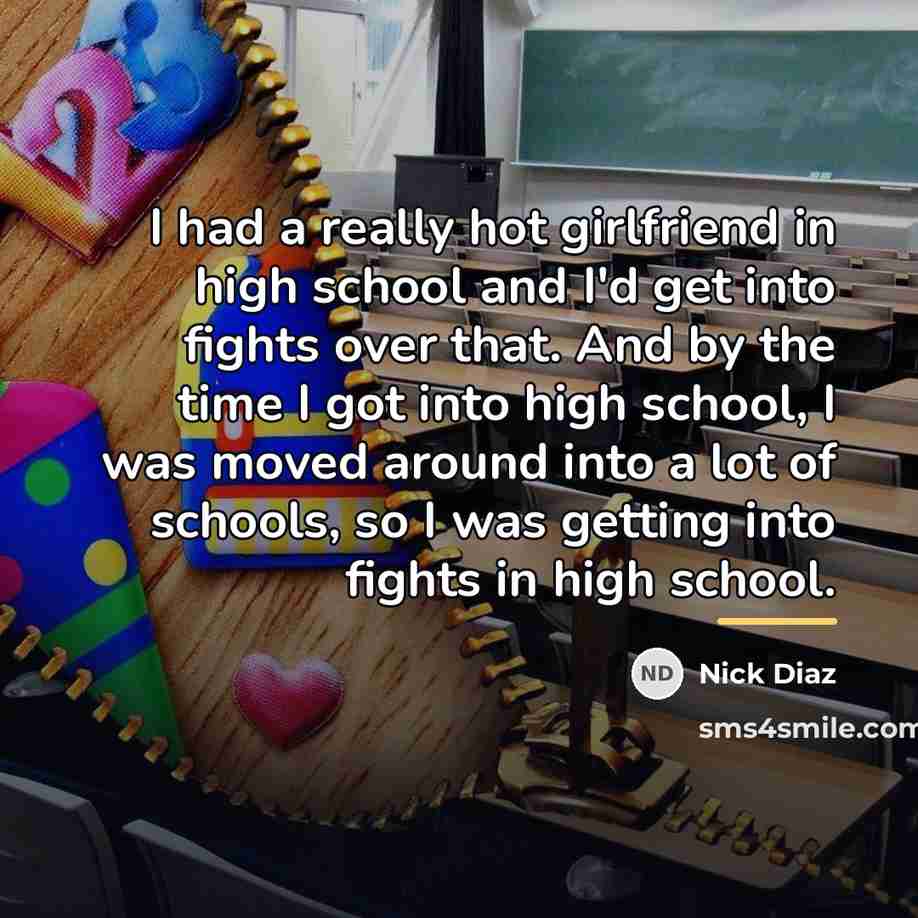 “I had a really hot girlfriend in high school and…” quote by Nick Diaz