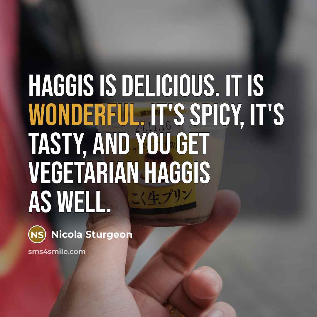 “Haggis is delicious. It is wonderful. It's spicy, it's tasty,…” quote by Nicola Sturgeon