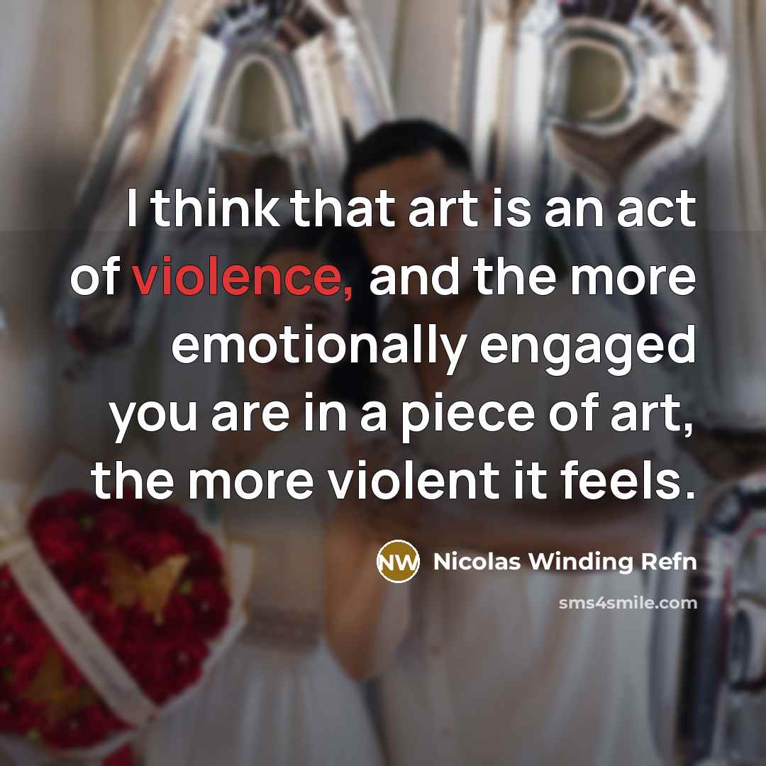 “I think that art is an act of violence, and…” quote by Nicolas Winding Refn
