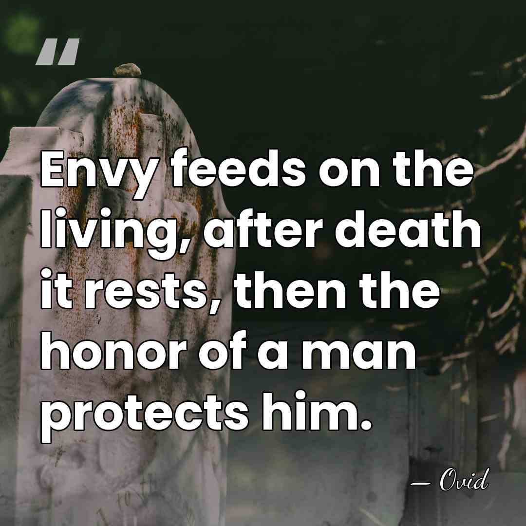 Envy feeds on the living, after death it rests, then the honor&hellip; - Ovid