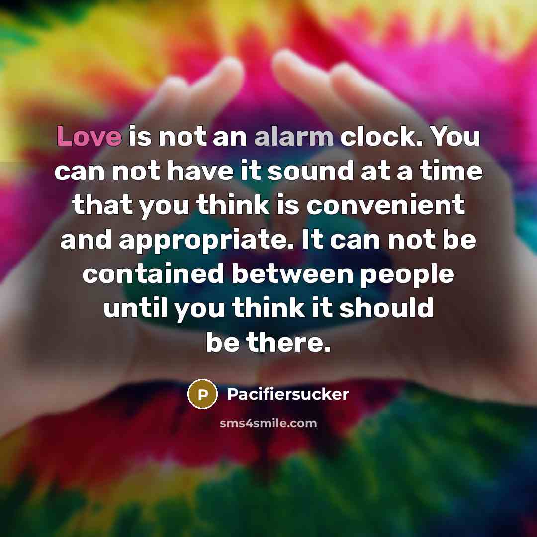 “Love is not an alarm clock. You can not have…” quote by Pacifiersucker