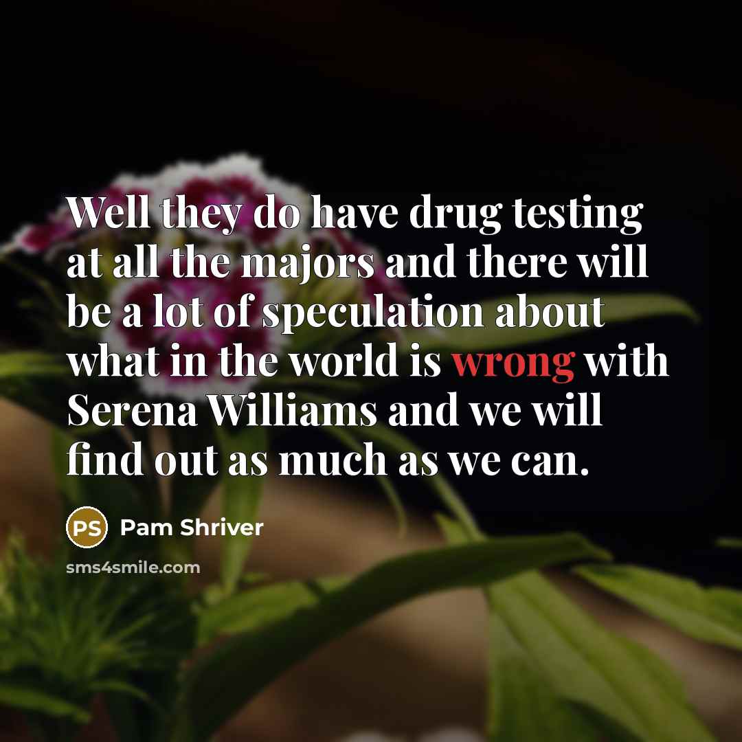 “Well they do have drug testing at all the majors…” quote by Pam Shriver