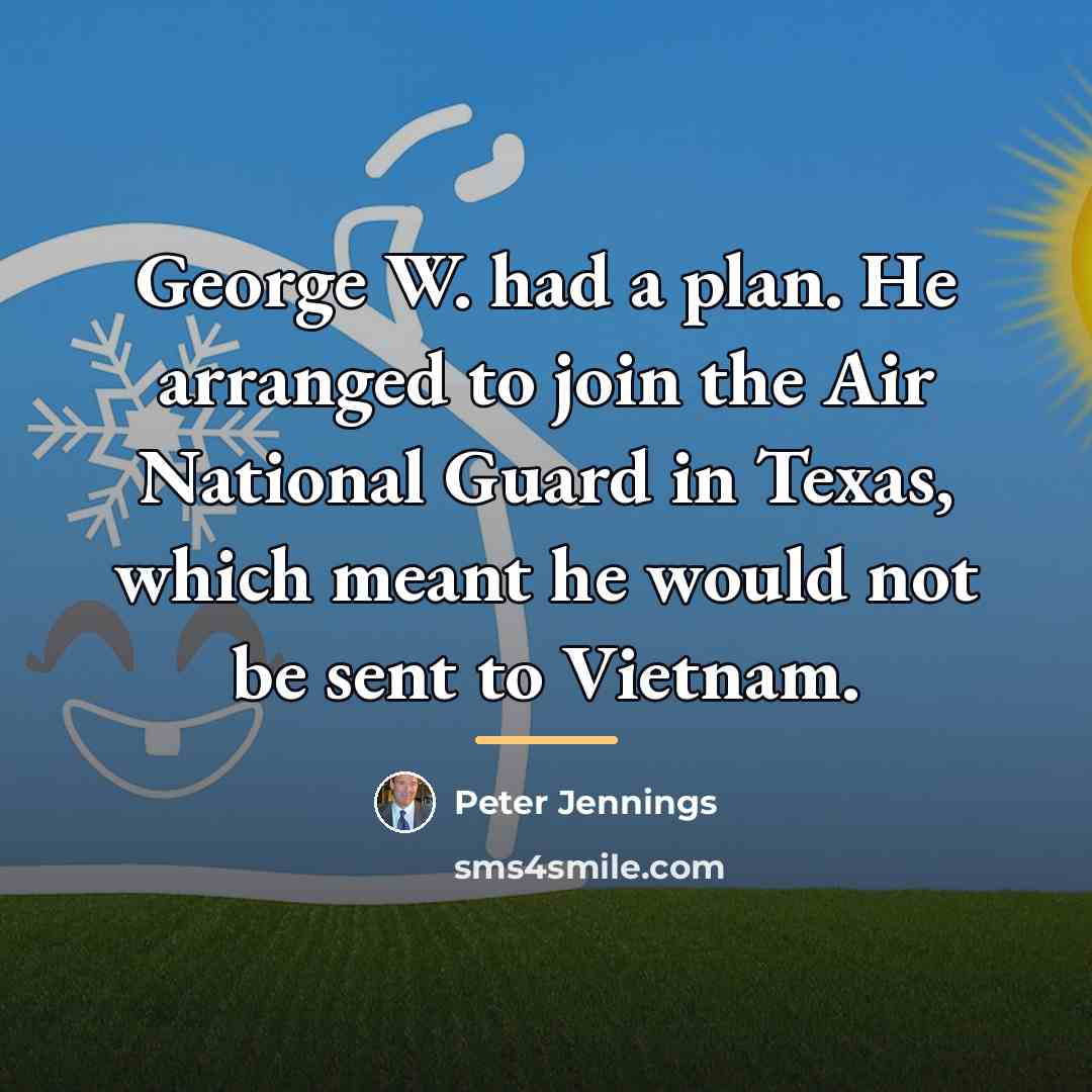 “George W. had a plan. He arranged to join the…” quote by Peter Jennings