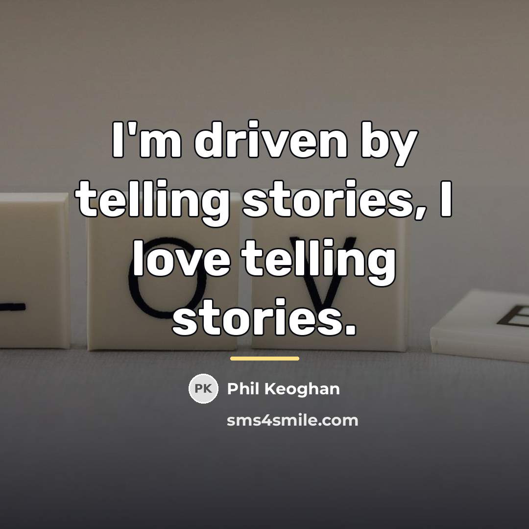 “I'm driven by telling stories, I love telling stories.…” quote by Phil Keoghan