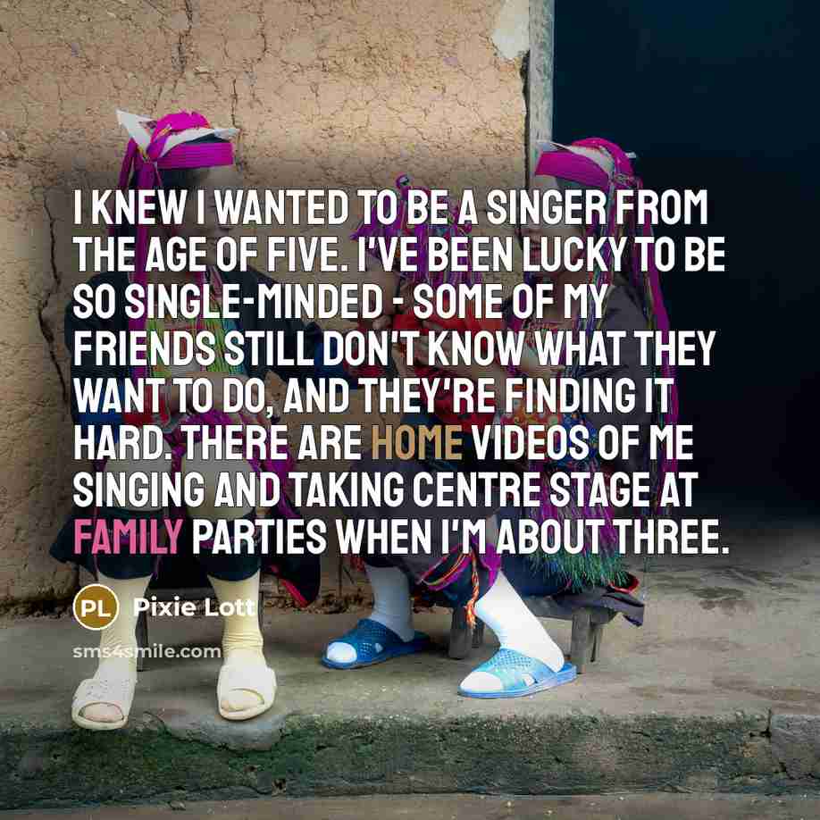 “I knew I wanted to be a singer from the…” quote by Pixie Lott