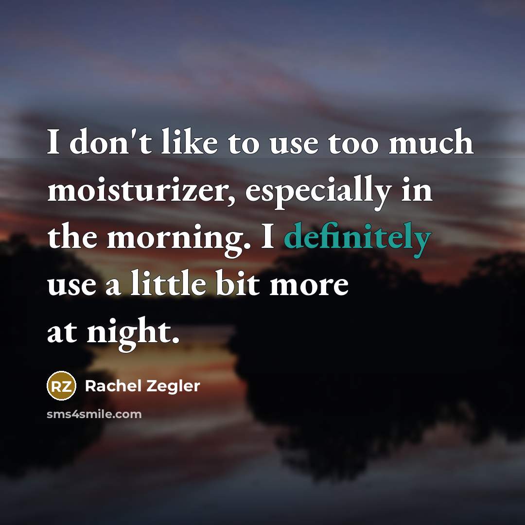 “I don't like to use too much moisturizer, especially in the morning. I definitely use a little bit more at night.” quote by Rachel Zegler