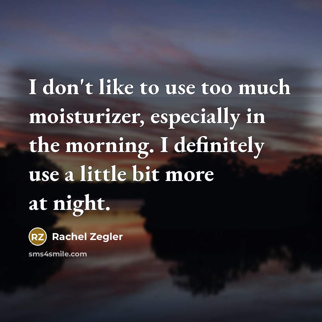 “I don't like to use too much moisturizer, especially in…” quote by Rachel Zegler