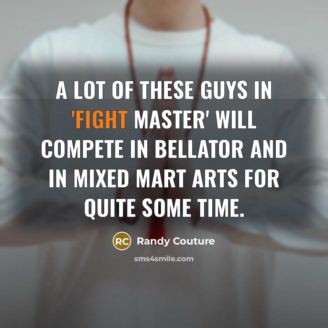 “A lot of these guys in 'Fight Master' will compete…” quote by Randy Couture