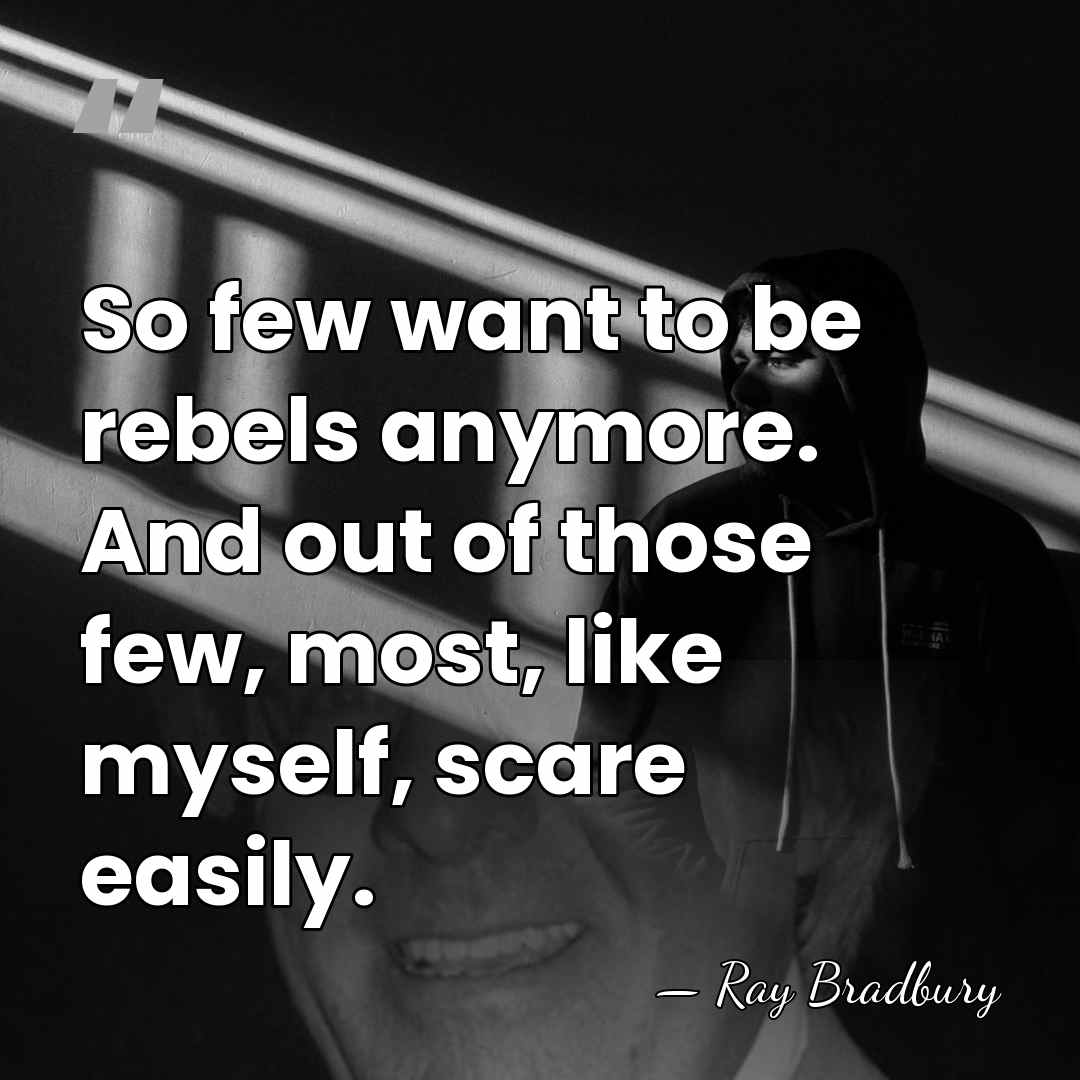 So few want to be rebels anymore. And out of those few,&hellip; - Ray Bradbury