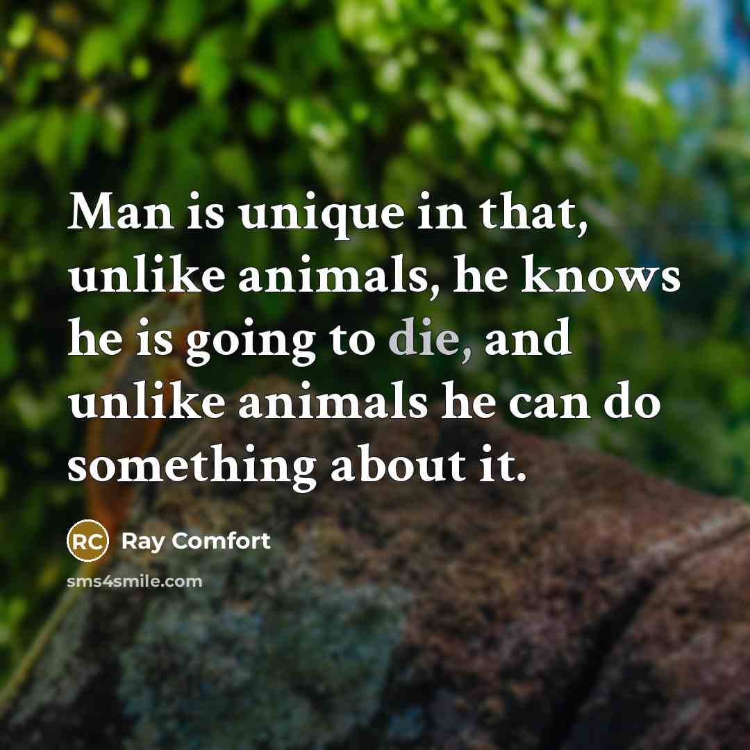 “Man is unique in that, unlike animals, he knows he…” quote by Ray Comfort