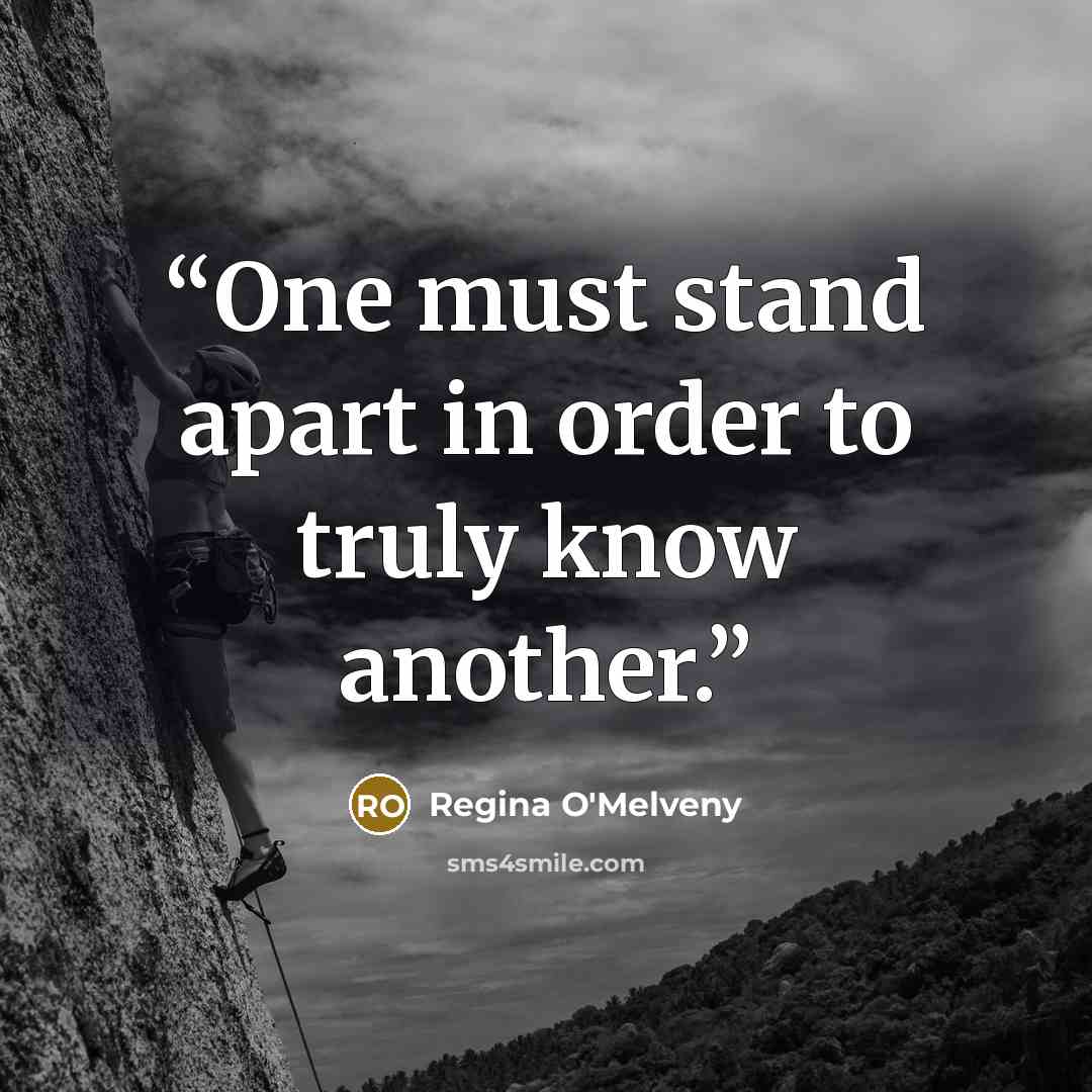 “One must stand apart in order to truly know another.” quote by Regina O'Melveny