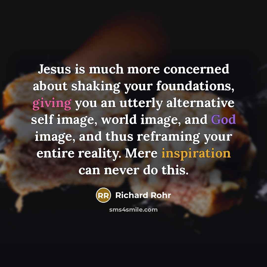 “Jesus is much more concerned about shaking your foundations, giving…” quote by Richard Rohr