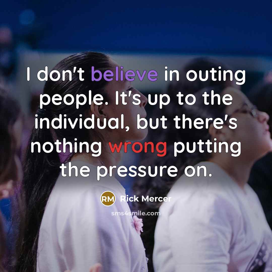 “I don't believe in outing people. It's up to the…” quote by Rick Mercer