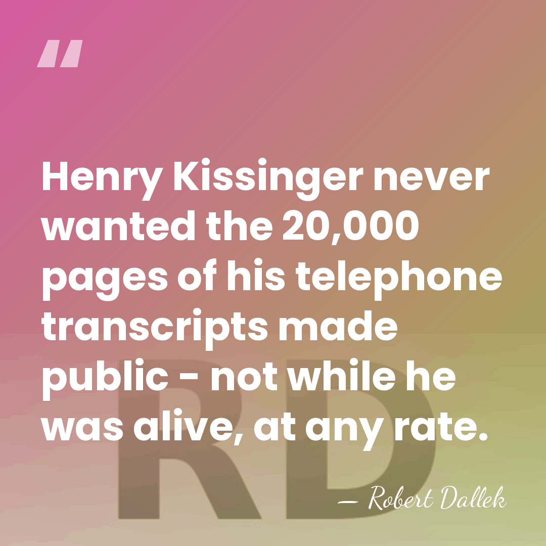 Henry Kissinger never wanted the 20,000 pages of his telephone transcripts made&hellip; - Robert Dallek