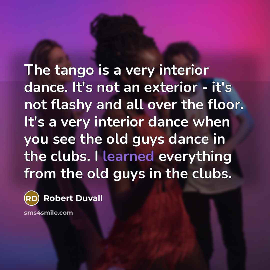“The tango is a very interior dance. It's not an…” quote by Robert Duvall
