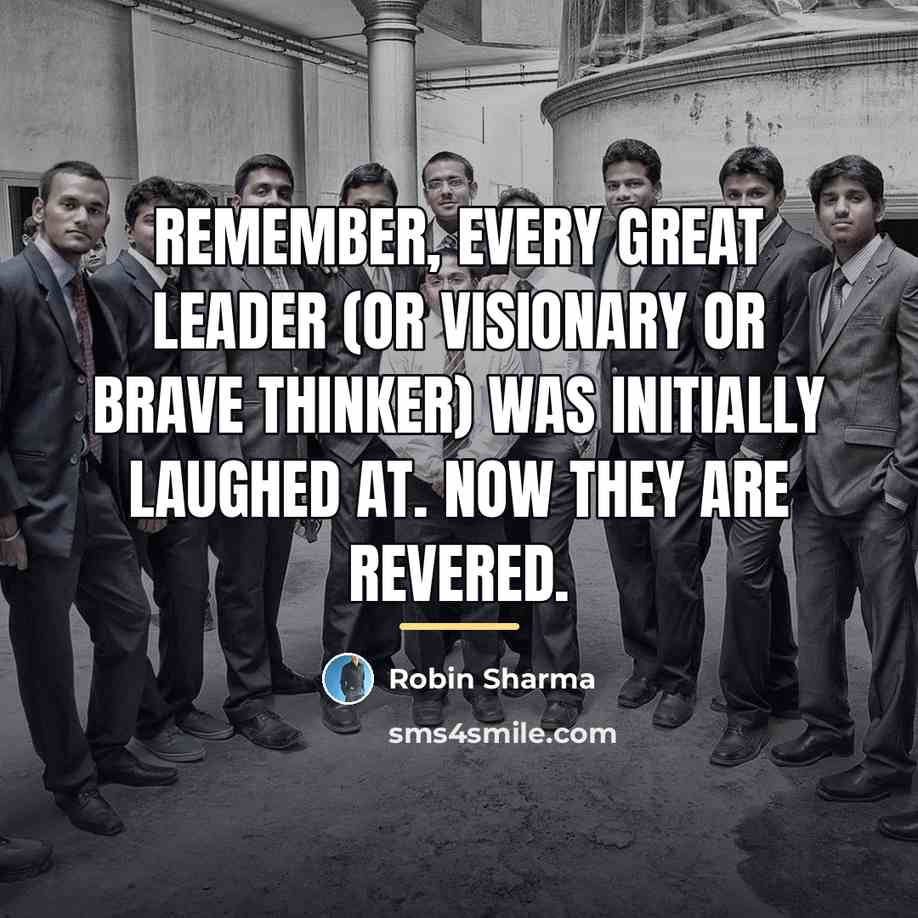 “Remember, every great leader (or visionary or brave thinker) was…” quote by Robin Sharma